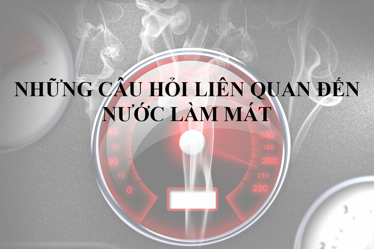 Những câu hỏi liên quan đến nước làm mát cần chú ý